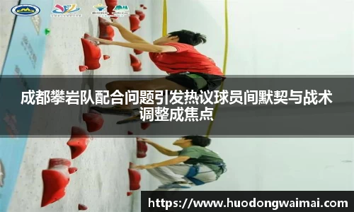 成都攀岩队配合问题引发热议球员间默契与战术调整成焦点